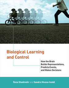 Biological Learning and Control (How the Brain Builds Representations, Predicts Events, and Makes Decisions) by Reza Shadmehr, Sandro Mussa-Ivaldi, 9780262549554
