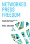Networked Press Freedom (Creating Infrastructures for a Public Right to Hear) by Mike Ananny, 9780262549660