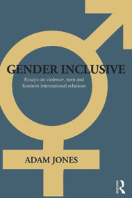 Gender Inclusive (Essays on violence, men, and feminist international relations) - 9780415666091 by Adam Jones, 9780415666091