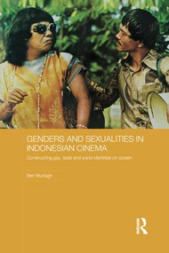 Genders and Sexualities in Indonesian Cinema (Constructing gay, lesbi and waria identities on screen) by Ben Murtagh, 9781138652231