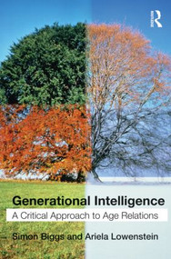 Generational Intelligence (A Critical Approach to Age Relations) - 9780415546553 by Simon Biggs, Ariela Lowenstein, 9780415546553