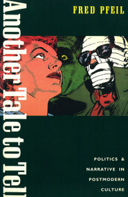Another Tale to Tell (Politics and Narrative in Postmodern Culture) by Fred Pfeil, 9780860919926