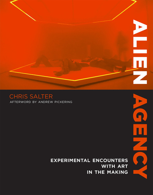 Alien Agency (Experimental Encounters with Art in the Making) by Chris Salter, Andrew Pickering, 9780262549615