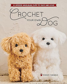 Crochet Your Own Dog (14 Lifesize Amigurumi Pups to Make & Love!) by Mieko Shindo, 9781940552835