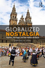 Globalized Nostalgia (Tourism, Heritage, and the Politics of Place) - 9781138593534 by Christina M. Ceisel, 9781138593534