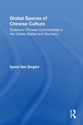 Global Spaces of Chinese Culture (Diasporic Chinese Communities in the United States and Germany) - 9780415805780 by Sylvia Van Ziegert, 9780415805780