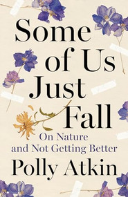 Some of Us Just Fall (On Nature and Not Getting Better) by Polly Atkin, 9781961884007