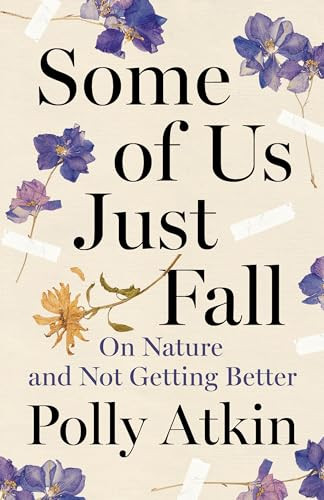 Some of Us Just Fall (On Nature and Not Getting Better) by Polly Atkin, 9781961884007