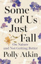 Some of Us Just Fall (On Nature and Not Getting Better) by Polly Atkin, 9781961884007