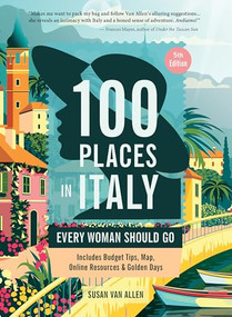 100 Places in Italy Every Woman Should Go, 5th Edition by Susan Van Allen, 9781609522100