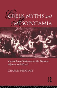 Greek Myths and Mesopotamia (Parallels and Influence in the Homeric Hymns and Hesiod) - 9780415157063 by Charles Penglase, 9780415157063