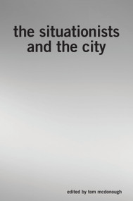 The Situationists and the City (A Reader) by Tom McDonough, 9781844673643