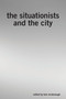 The Situationists and the City (A Reader) by Tom McDonough, 9781844673643