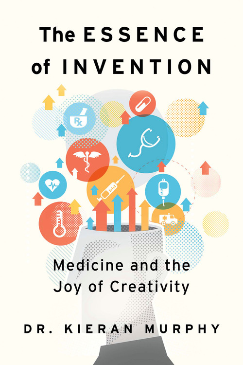 The Essence of Invention (Medicine and the Joy of Creativity) by Kieran Murphy, 9781459754034
