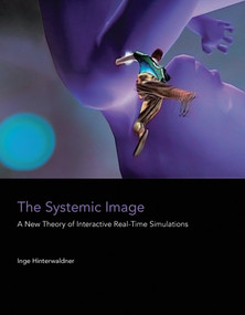 The Systemic Image (A New Theory of Interactive Real-Time Simulations) by Inge Hinterwaldner, 9780262549646