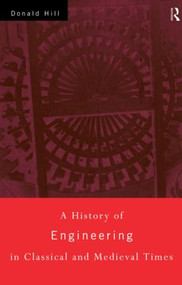 A History of Engineering in Classical and Medieval Times - 9780415152914 by Donald Hill, 9780415152914