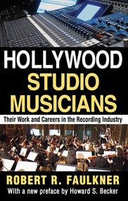 Hollywood Studio Musicians (Their Work and Careers in the Recording Industry) - 9781412852531 by Robert R. Faulkner, 9781412852531