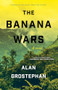 The Banana Wars by Alan Grostephan, 9781950539949