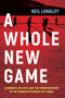 A Whole New Game (Economics, Politics, and the Transformation of the Business of Hockey in Canada) by Neil Longley, 9781771623803