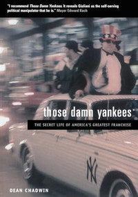 Those Damn Yankees (The Secret Life of America's Greatest Franchise) by Dean Chadwin, 9781859842836
