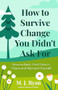 How to Survive Change You Didn't Ask For (Bounce Back, Find Calm in Chaos and Reinvent Yourself (Change for the Better, Uncertainty of Life)) by M.J. Ryan, 9781684814824