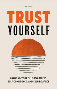 Trust Yourself (Growing Your Self-Awareness, Self-Confidence, and Self-Reliance (Inner Wisdom, Confidence Book for Women)) by M.J. Ryan, 9781684811854