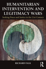 Humanitarian Intervention and Legitimacy Wars (Seeking Peace and Justice in the 21st Century) - 9780415815536 by Richard Falk, 9780415815536