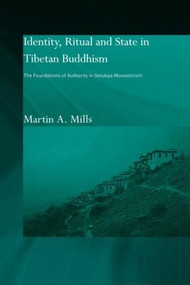 Identity, Ritual and State in Tibetan Buddhism (The Foundations of Authority in Gelukpa Monasticism) - 9780415591386 by Martin A. Mills, 9780415591386
