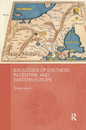 Ideologies of Eastness in Central and Eastern Europe by Tomasz Zarycki, 9780415787970