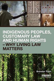 Indigenous Peoples, Customary Law and Human Rights - Why Living Law Matters - 9781138671713 by Brendan Tobin, 9781138671713