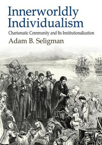 Innerworldly Individualism (Charismatic Community and Its Institutionalization) - 9781412862936 by Adam B. Seligman, 9781412862936