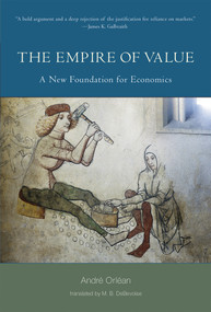 The Empire of Value (A New Foundation for Economics) by Andre Orlean, M. B. Debevoise, 9780262549585