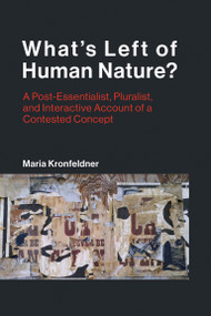 What's Left of Human Nature? (A Post-Essentialist, Pluralist, and Interactive Account of a Contested Concept) by Maria Kronfeldner, 9780262549684
