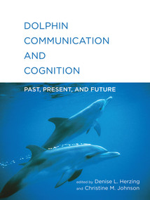 Dolphin Communication and Cognition (Past, Present, and Future) by Denise L. Herzing, Christine M. Johnson, 9780262549622