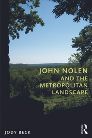 John Nolen and the Metropolitan Landscape by Jody Beck, 9780415664851