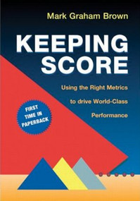 Keeping Score (Using the Right Metrics to Drive World Class Performance) by Mark Graham Brown, 9781563273551