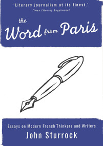 The Word From Paris (Essays on Modern French Thinkers and Writers) by John Sturrock, 9781859841631