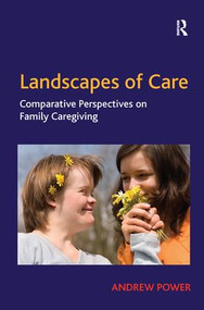 Landscapes of Care (Comparative Perspectives on Family Caregiving) - 9781138278615 by Andrew Power, 9781138278615