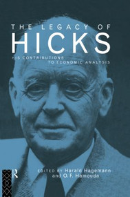 The Legacy of Sir John Hicks (His Contributions to Economic Analysis) by Harald Hagemann, Omar Hamouda, 9780415862165