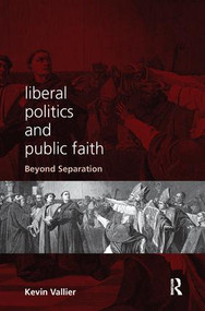Liberal Politics and Public Faith (Beyond Separation) - 9780415789738 by Kevin Vallier, 9780415789738