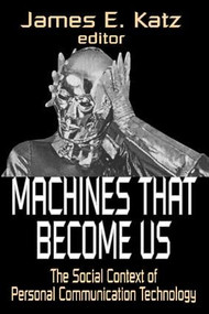 Machines That Become Us (The Social Context of Personal Communication Technology) - 9781412806213 by James E. Katz, 9781412806213