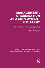 Management Organization and Employment Strategy (RLE: Organizations) (New Directions in Theory and Practice) - 9781138980303 by Tony Watson, 9781138980303