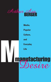 Manufacturing Desire (Media, Popular Culture, and Everyday Life) - 9781412807654 by Arthur Asa Berger, 9781412807654