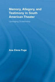 Memory, Allegory, and Testimony in South American Theater (Upstaging Dictatorship) - 9780415537520 by Ana Elena Puga, 9780415537520