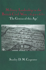 Military Leadership in the British Civil Wars, 1642-1651 ('The Genius of this Age') - 9780415407908 by Stanley D.M. Carpenter, 9780415407908