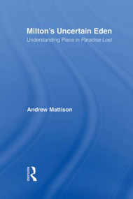 Milton's Uncertain Eden (Understanding Place in Paradise Lost) - 9780415803014 by Andrew Mattison, 9780415803014