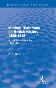 Modern Historians on British History 1485-1945 (Routledge Revivals) (A Critical Bibliography 1945-1969) - 9780415576673 by G.R. Elton, 9780415576673