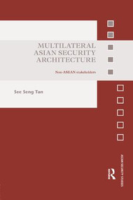 Multilateral Asian Security Architecture (Non-ASEAN Stakeholders) by See Seng Tan, 9781138893337