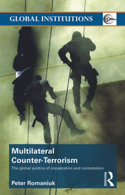 Multilateral Counter-Terrorism (The global politics of cooperation and contestation) - 9780415776486 by Peter Romaniuk, 9780415776486
