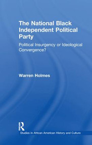 The National Black Independent Party (Political Insurgency or Ideological Convergence?) by Warren N. Holmes, 9781138976733